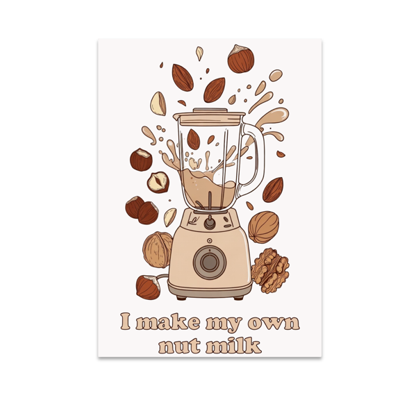 I Make My Own Nut Milk - Kitchen Decor Enthusiast - 13x19 Poster Print