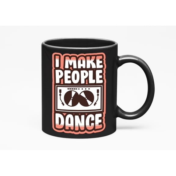 I Make People Dance. Funny DJ, Black 11oz Ceramic Mug