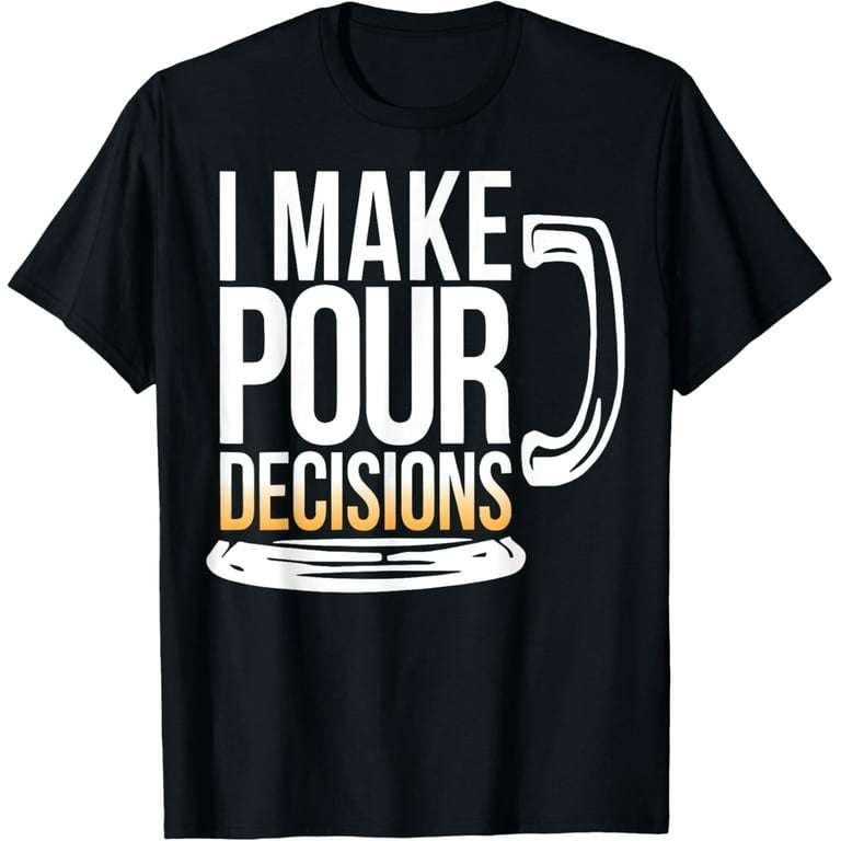 I Make Pour Decisions T-Shirt I Make Pour Decisions T-Shirt