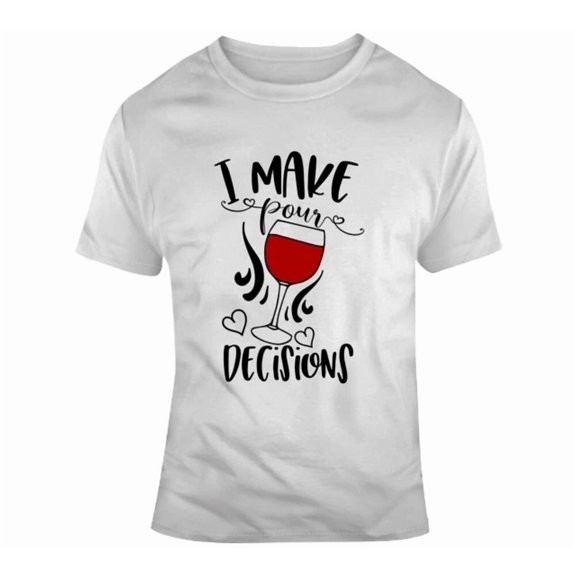 I Make Pour Decisions Funny Wine Tee Is Great Glam Party T-Shirt Unisex S-5XL Hot Trending Shirt, Vintage Birthday Gift