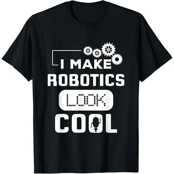 I Make Robotics Look Cool Robot Funny Gift T-Shirt