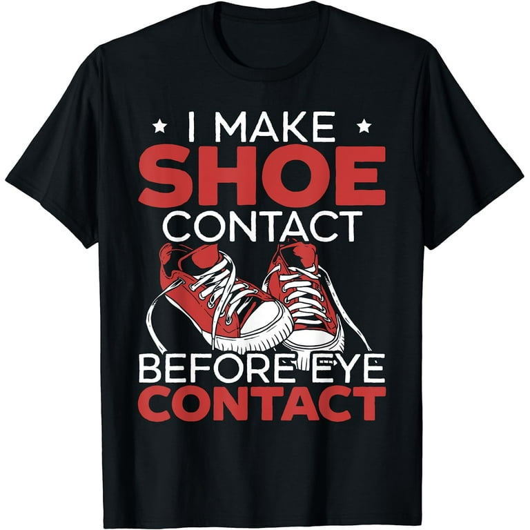 Sneakerhead Tee I Make Shoe Contact Before Eye Contact T-Shirt Sneakerhead Tee I Make Shoe Contact Before Eye Contact T-Shirt