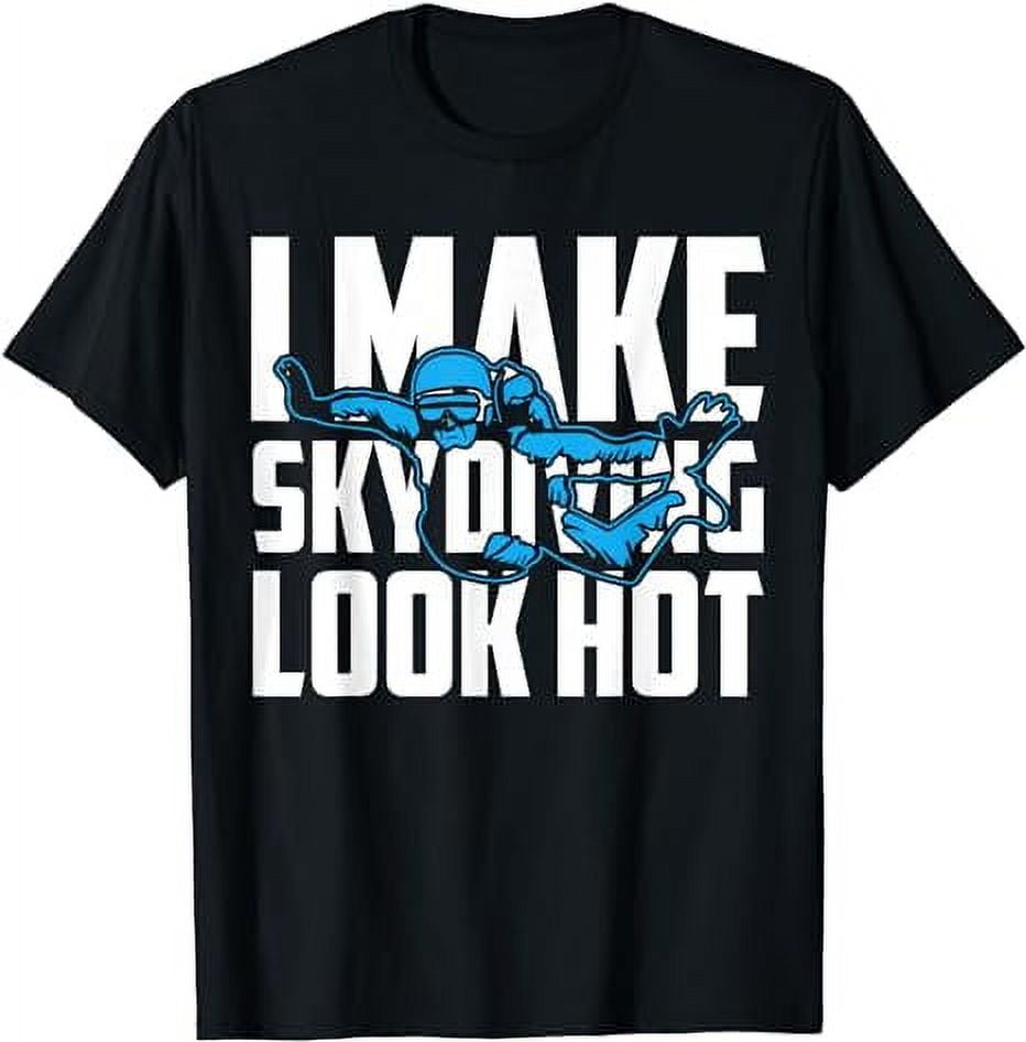 I Make Skydiving Look Hot TShirt