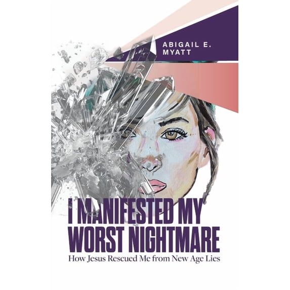 I Manifested My Worst Nightmare: How Jesus Rescued Me from New Age Lies, (Paperback)