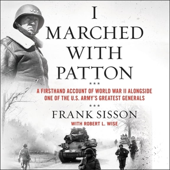 Pre-Owned I Marched with Patton: A Firsthand Account of World War II Alongside One of the U.S. Army (Audiobook 9781799942726) by Frank Sisson, Robert L Wise, Grover Gardner