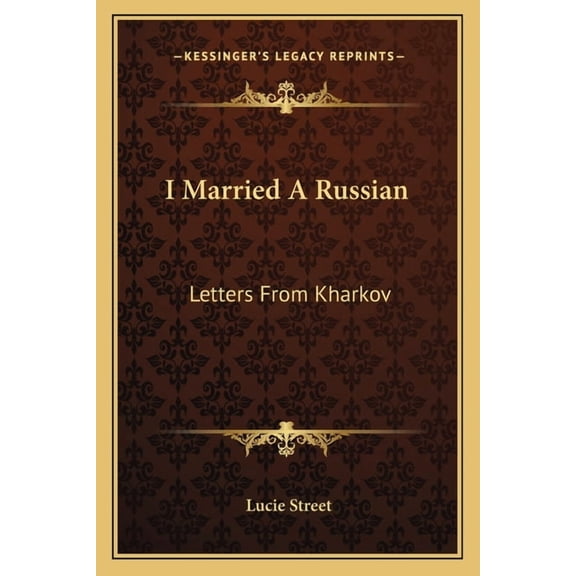 I Married A Russian: Letters From Kharkov  Paperback  1163809888 9781163809884 Street, Lucie