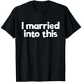thumbnail image 1 of I Married In To This Family Wedding In-Law Married Into This T-Shirt, 1 of 4