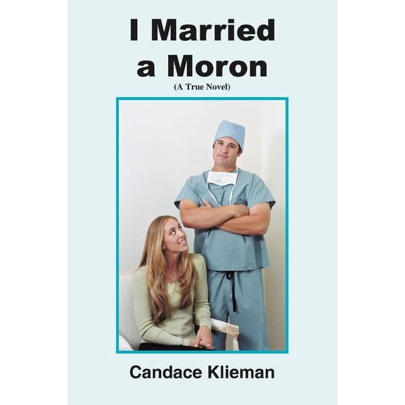 I Married a Moron: (A True Novel)