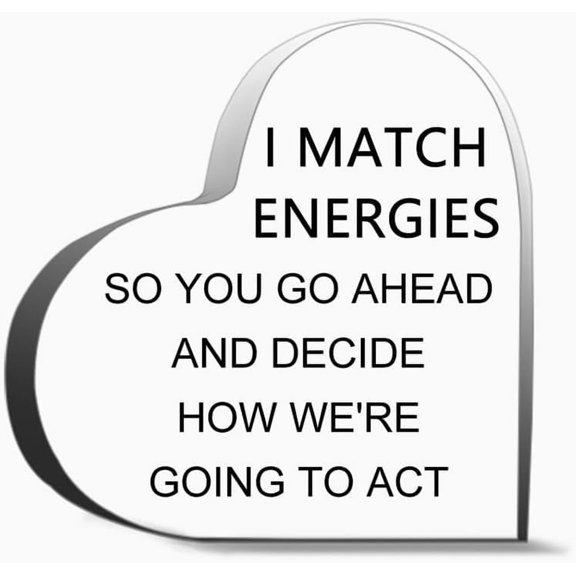 I Match Energies So You Go Ahead And Decide How We Re Going To Act Thank You Gifts For Women Men, Decoration Heart Shape Acrylic Sign Gift 4 x 4 Inch