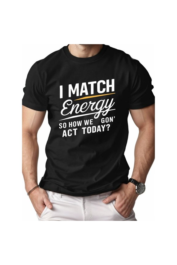 I Match Energy Funny Sarcastic Quote Graphic Tee Retro Men's Women's Unisex Cotton Short Sleeve T-Shirt Casual Apparel
