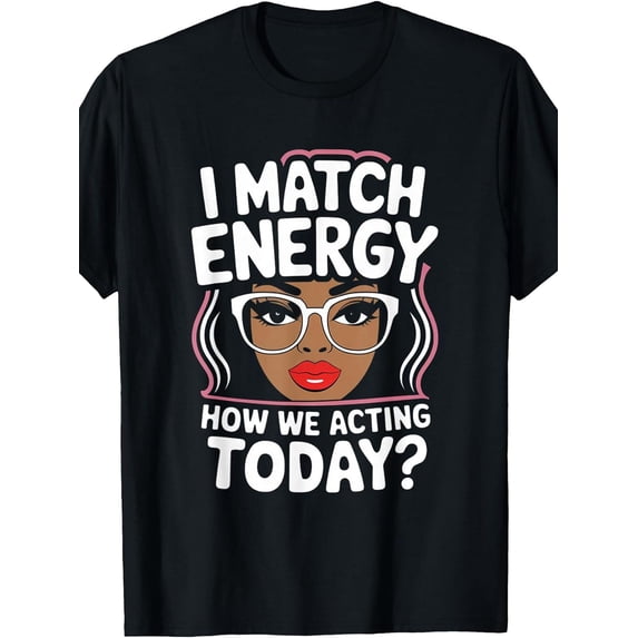 I Match Energy How We Acting Today Sarcasm Funny Vibes T-Shirt, Men's T-shirt, round neck, black, machine washable