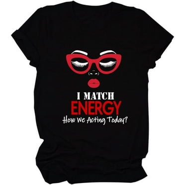 I Match Energy How We Acting Today Shirt Women Cute Graphic Funny Creative Graphic T-Shirt Short Sleeve Casual Tee Top