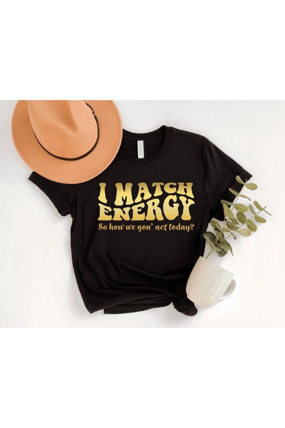 I Match Energy Shirt: Graphic Tee, Positive Vibes All Size S-5Xl