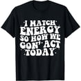 thumbnail image 1 of I Match Energy So How We Gone Act Today Groovy T-Shirt, 1 of 4