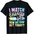 thumbnail image 1 of I Match Energy So How We Gone Act Today T-Shirt Men women T-shirt black, gift. Sizes: S, M,L, XL, 2XL, 3XL, 4XL, 1 of 4