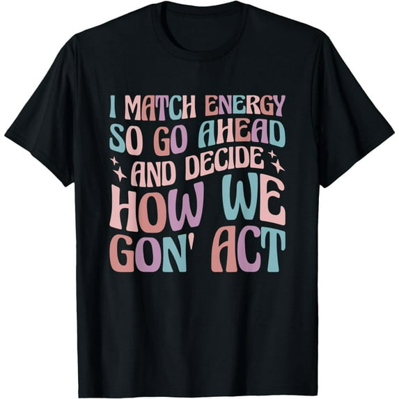 I Match Energy So You Decide T-Shirt