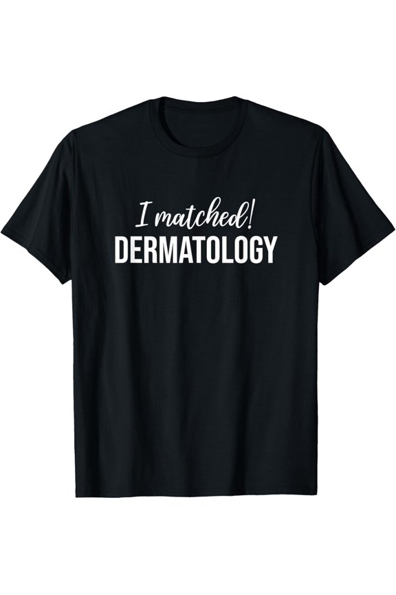 I Matched Dermatology Derm Nurse Dermatologist T-Shirt