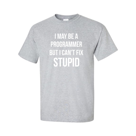 I May Be A Programmer But I Can't Fix Stupid Adult Short Sleeve T-shirt
