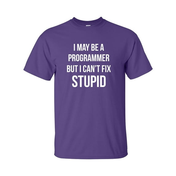 I May Be A Programmer But I Can't Fix Stupid Adult Short Sleeve T-shirt