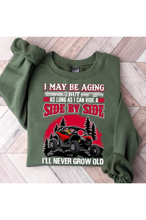 I May Be Aging But I Can Ride Side By Side Shirt - AUOff-Road Adventure Tee, Outdoor Rider Men and Women Sweatshirt All Size S-5XL