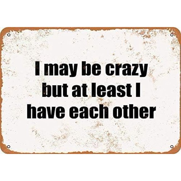 I May Be Crazy But at Least I Have Each Other Vintage Metal Tin Sign 8x12 inch Coffee Bar Wall Decor Home Gift
