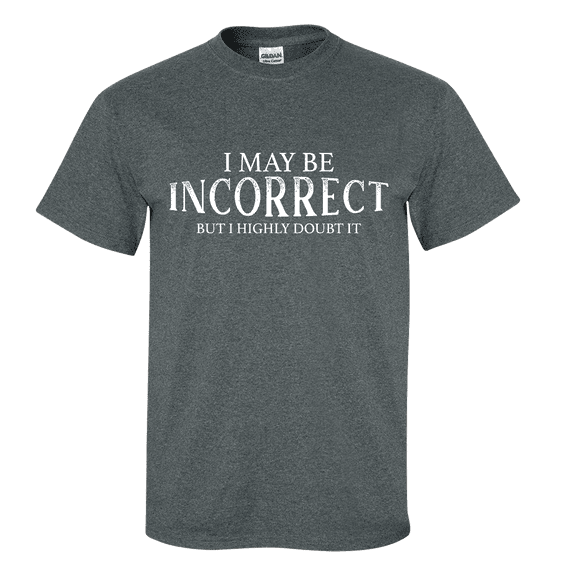 I May Be Incorrect but I Highly Doubt It Sarcasm Funny Men's Short Sleeve T-shirt-Heather Grey-medium