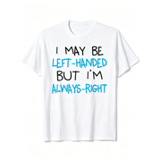 I May Be Left Handed But I'm Always Right Graphic T Shirt, Funny Sarcastic Casual Short Sleeve Tee