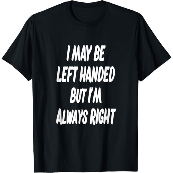 I May Be Left Handed But I'm Always Right, Leftie Slogan T-ShirtMen's and women's pure cotton short-sleeved shirts