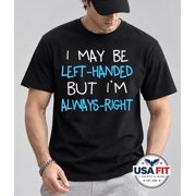 I May Be Left Handed But Im Always Right T-Shirt