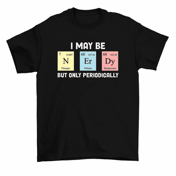 I May Be Nerdy Periodically Chemical Elements Chemistry T-Shirt Men Women