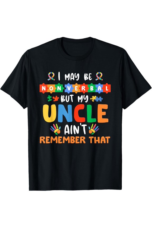 I May Be Non Verbal But My Uncle Ain't Remember That Autism T-Shirt