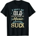 thumbnail image 1 of I May Be Old But At Least My Music Doesn't Suck Gift Funny Creative Graphic T-Shirt, 1 of 3