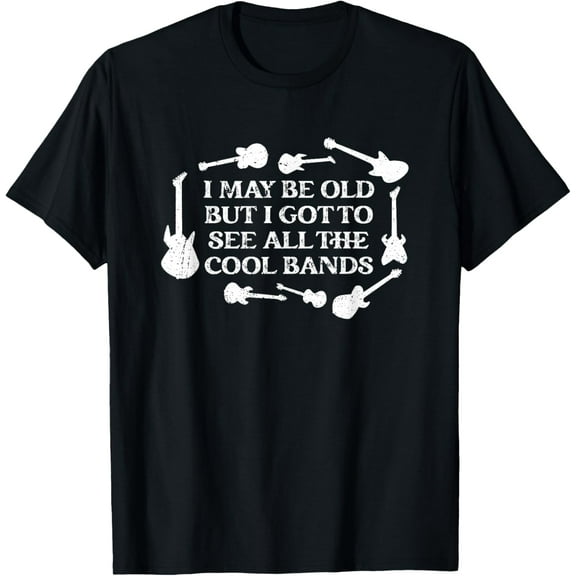 I May Be Old But I Got To See All The Cool Bands Concert Fun T-Shirt