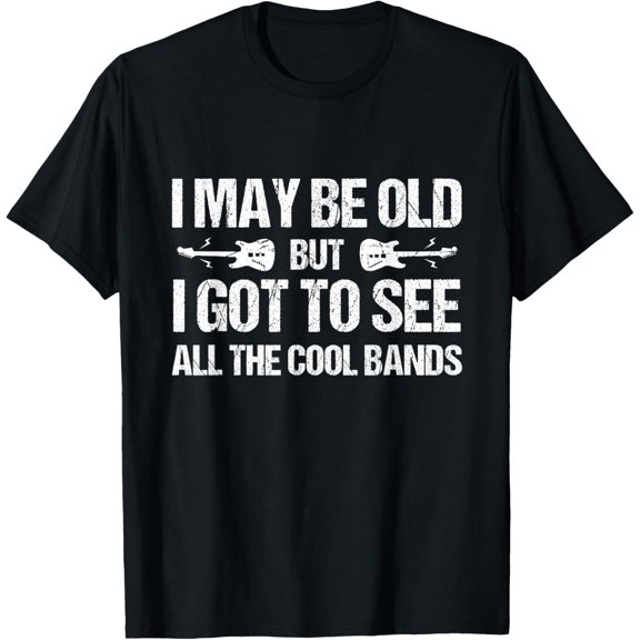 I May Be Old But I Got To See All The Cool Bands Concert T-Shirt men and women can wear, black, white, gifts