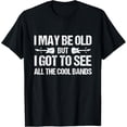 thumbnail image 1 of I May Be Old But I Got To See All The Cool Bands Concert T-Shirt, 1 of 6