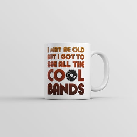 I May Be Old But I Got to See All The Cool Bands Mug Funny Music Coffee Cup