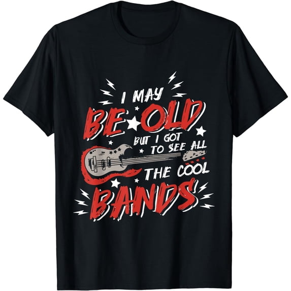 I May Be Old But I Got To See All The Cool Bands Old People T-Shirt