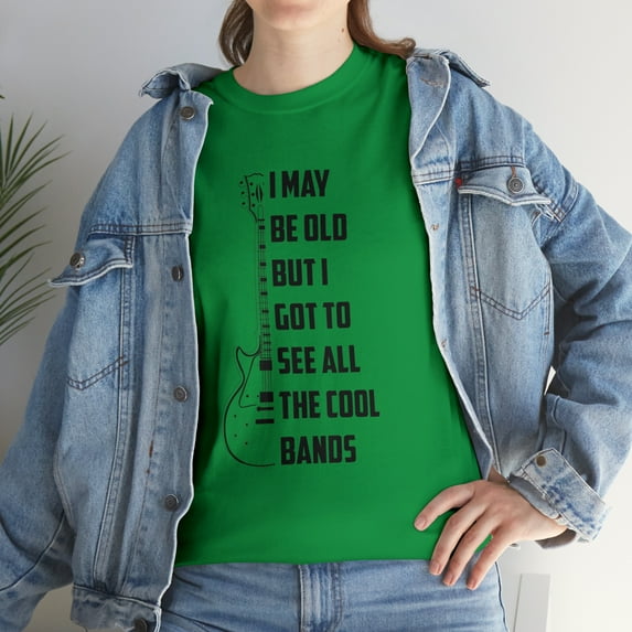 I May Be Old But I Got To See All The Cool Bands Rock Music T-Shirt