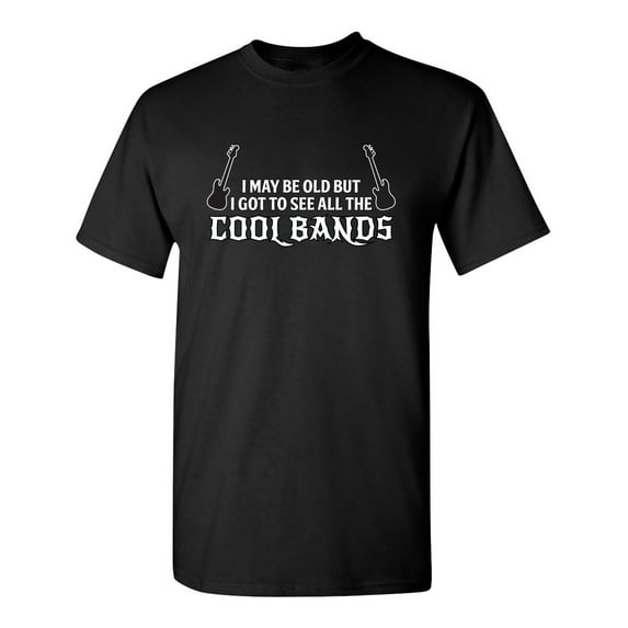 I May Be Old, But I Got To See All The Cool Bands Sarcastic Humor Graphic Novelty Funny Tall T Shirt
