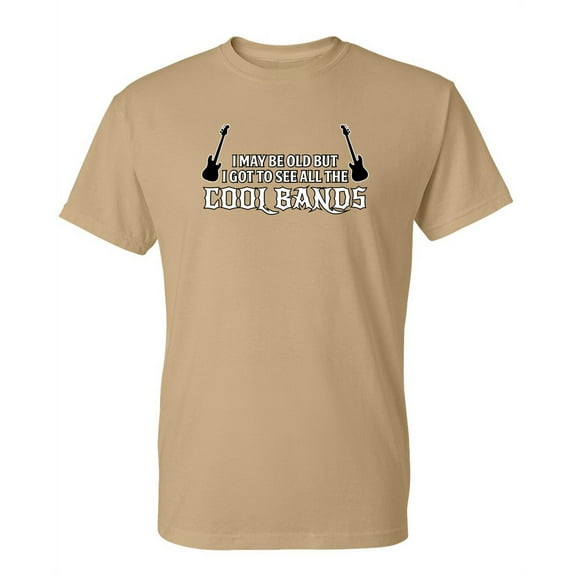 I May Be Old But I Got To See All The Cool Bands Sarcastic Sayings Humor Graphic Tee Novelty Christmas Gift For Party Music Lovers Funny T Shirt