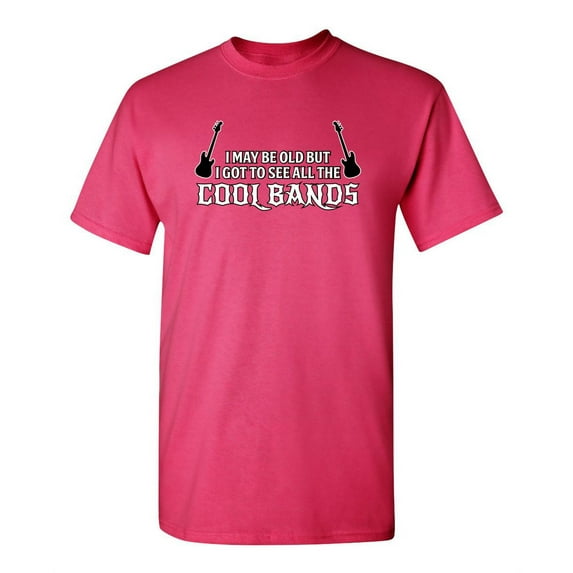 I May Be Old But I Got To See All The Cool Bands Sarcastic Sayings Humor Graphic Tee Novelty Christmas Gift For Party Music Lovers Funny T Shirt