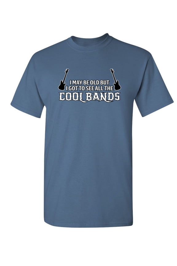 I May Be Old But I Got To See All The Cool Bands Sarcastic Sayings Humor Graphic Tee Novelty Christmas Gift For Party Music Lovers Funny T Shirt