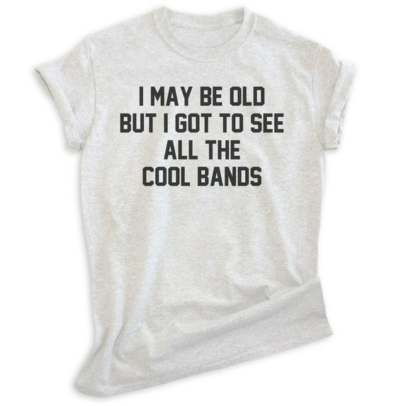 I May Be Old But I Got To See All The Cool Bands Shirt, Unisex Women's Men's Shirt Music Band Concert Shirt, Heather Ash, X-Large