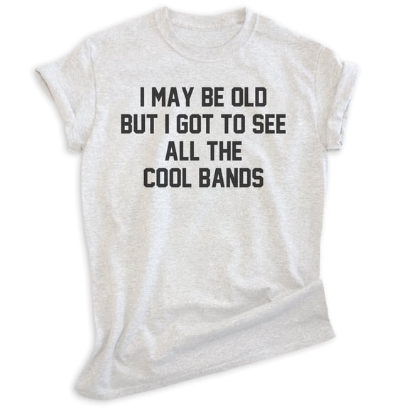 I May Be Old But I Got To See All The Cool Bands Shirt, Unisex Women's Men's Shirt Music Band Concert Shirt, Heather Ash, X-Small