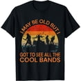 thumbnail image 1 of I May Be Old But I Got To See All The Cool Bands T-Shirt, 1 of 2