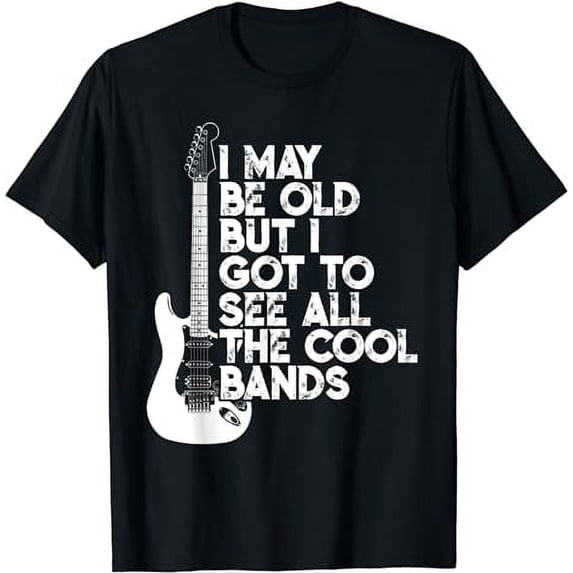 I May Be Old But I Got To See All The Cool Bands T-Shirt