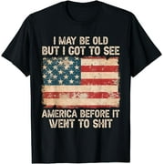 I May Be Old But I Got To See The USA Before It Went To Shit T-Shirt