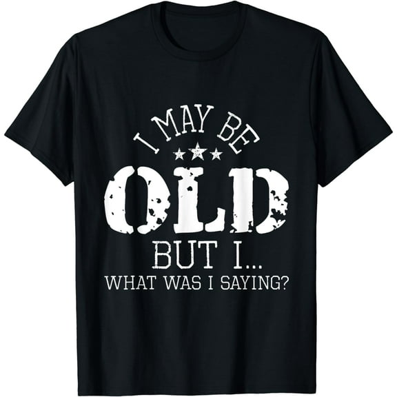 t-shirt I May Be Old - Old People Senior Citizen Retiree Old Age T-Shirt mens，black，women，funny，journey，Crew Neck, Short Sleeve,printing
