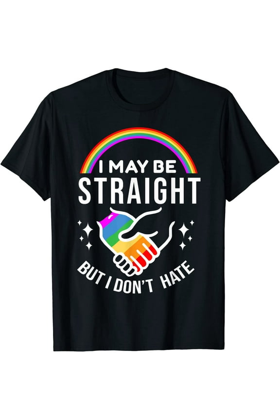 I May Be Straight But I Don't Hate LGBT Gay Pride Shirt T-Shirt