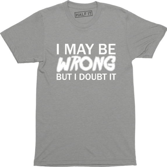 I May Be Wrong But I Doubt It Funny Design Joke Humour Men's T-Shirt